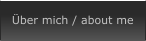 Über mich / about me