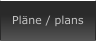 Pläne / plans